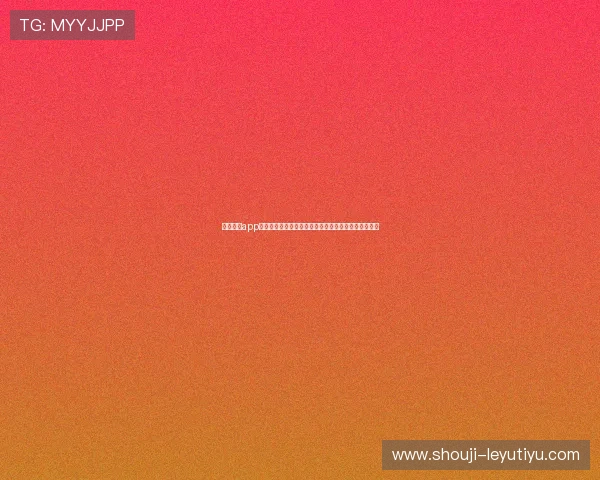 乐投体育app官方下载最新版本，安全稳定的体育赛事直播平台推荐